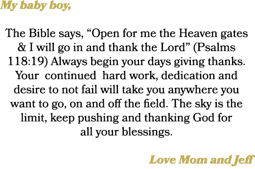 My baby boy, The Bible says, “Open for me the Heaven gates & I will go in and thank the Lord” (Psalms 118:19) Always ...