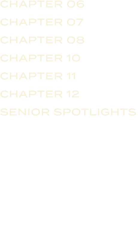 CHAPTER 06 CHAPTER 07 CHAPTER 08 CHAPTER 10 CHAPTER 11 CHAPTER 12 SENIOR SPOTLIGHTS 