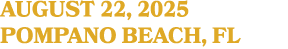 AUGUST 22, 2025 POMPANO BEACH, FL