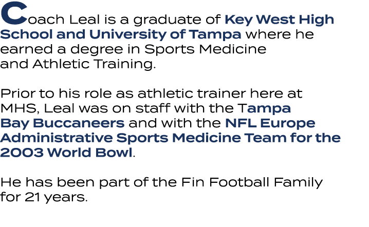 Coach Leal is a graduate of Key West High School and University of Tampa where he earned a degree in Sports Medicine ...