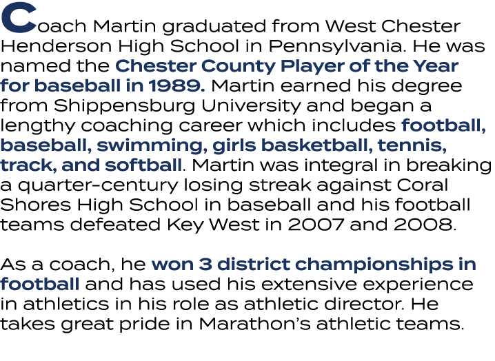 Coach Martin graduated from West Chester Henderson High School in Pennsylvania. He was named the Chester County Playe...