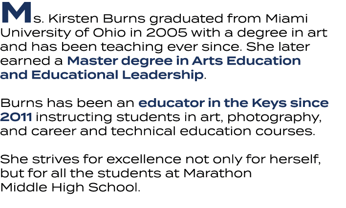 Ms. Kirsten Burns graduated from Miami University of Ohio in 2005 with a degree in art and has been teaching ever sin...