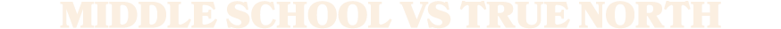 MIDDLE SCHOOL VS TRUE NORTH