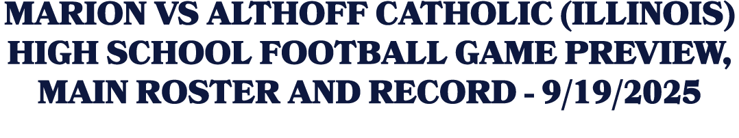 MARION VS ALTHOFF CATHOLIC (ILLINOIS) HIGH SCHOOL FOOTBALL GAME PREVIEW, MAIN ROSTER AND RECORD 9/19/2025