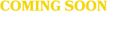 COMING SOON