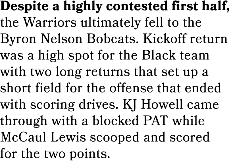 Despite a highly contested first half, the Warriors ultimately fell to the Byron Nelson Bobcats. Kickoff return was a...