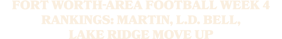 Fort Worth area football Week 4 rankings: Martin, L.D. Bell, Lake Ridge move up