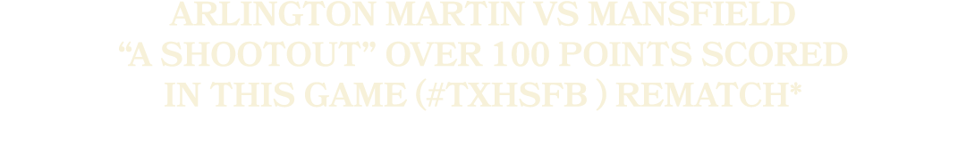 ARLINGTON MARTIN VS MANSFIELD “A SHOOTOUT” OVER 100 POINTS SCORED IN THIS GAME (#txhsfb ) REMATCH*