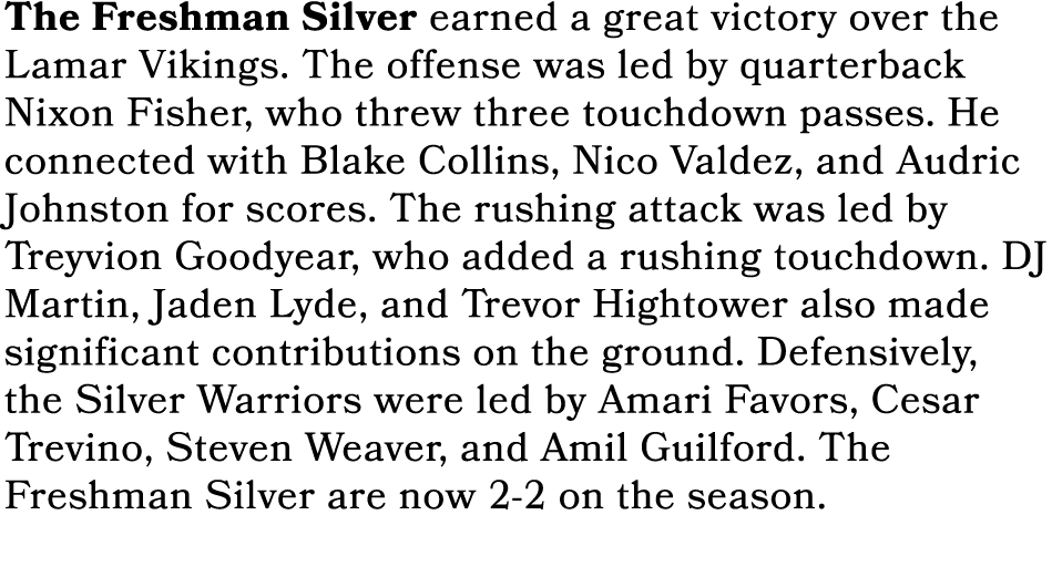 The Freshman Silver earned a great victory over the Lamar Vikings. The offense was led by quarterback Nixon Fisher, w...