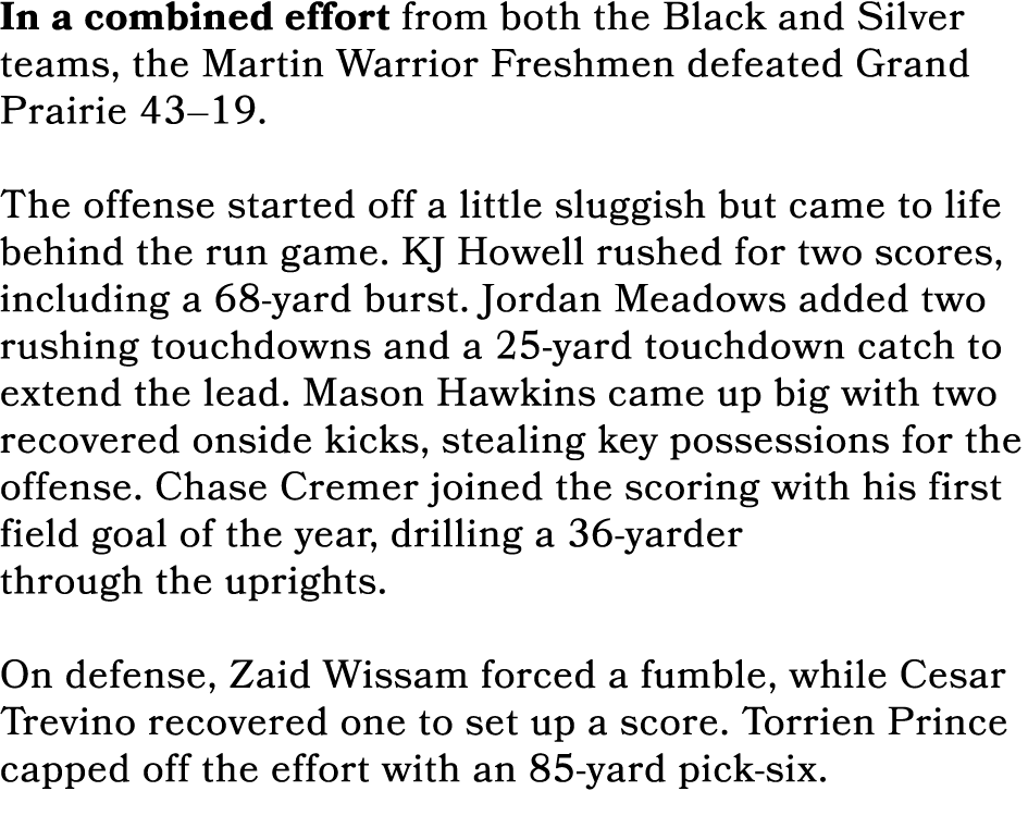 In a combined effort from both the Black and Silver teams, the Martin Warrior Freshmen defeated Grand Prairie 43–19. ...