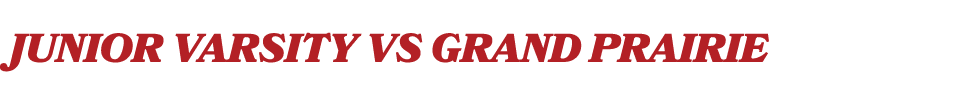 Junior Varsity vs grand prairie