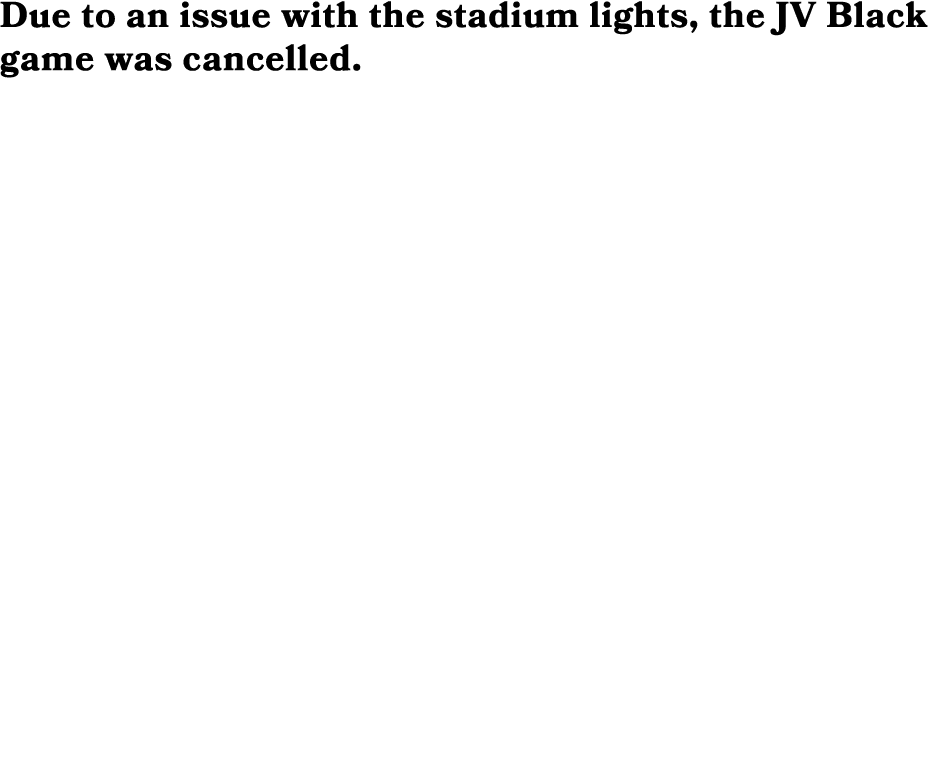 Due to an issue with the stadium lights, the JV Black game was cancelled.