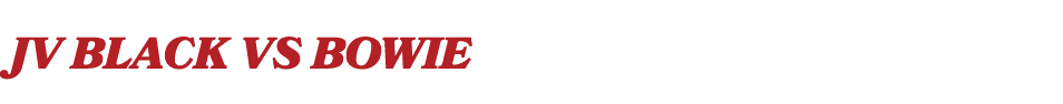 JV Black vs BOWIE