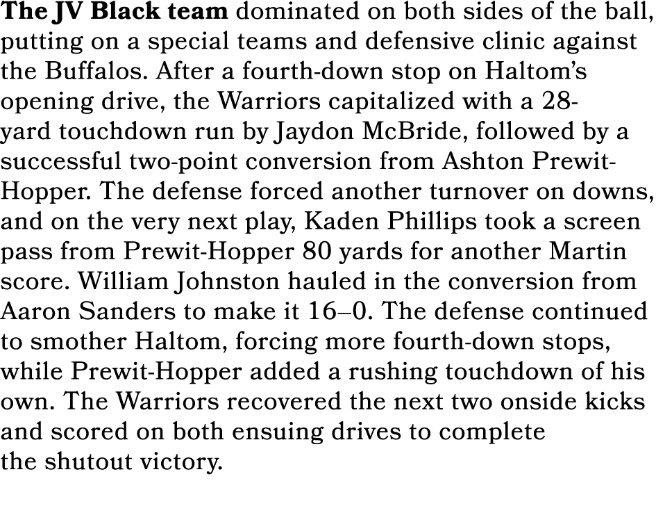 The JV Black team dominated on both sides of the ball, putting on a special teams and defensive clinic against the Bu...