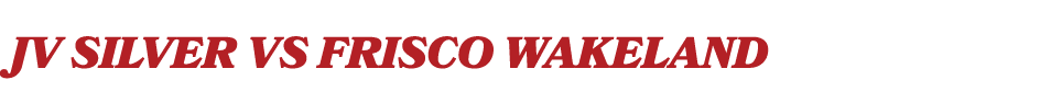 JV SILVER vs FRISCO Wakeland