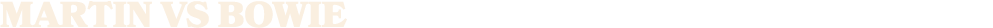 MARTIN vs BOWIE