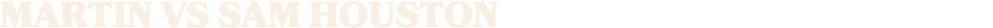 MARTIN vs SAM HOUSTON