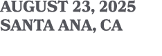 AUGUST 23, 2025 SANTA ANA, CA