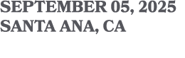 SEPTEMBER 05, 2025 SANTA ANA, CA
