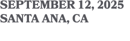 SEPTEMBER 12, 2025 SANTA ANA, CA