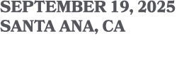 SEPTEMBER 19, 2025 SANTA ANA, CA