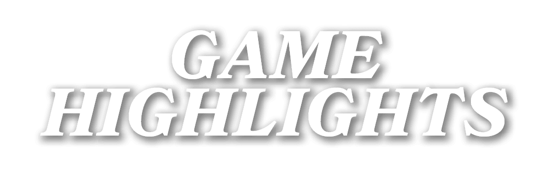 GAME HIGHLIGHTS