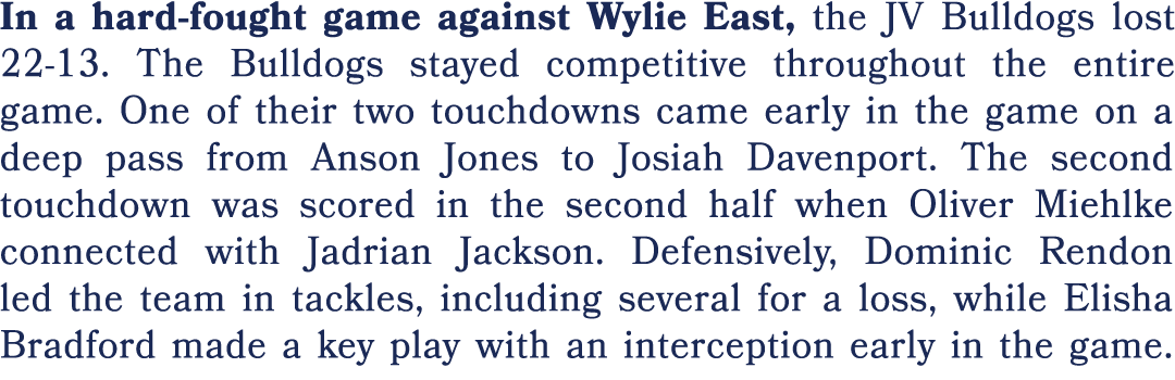In a hard fought game against Wylie East, the JV Bulldogs lost 22 13. The Bulldogs stayed competitive throughout the ...