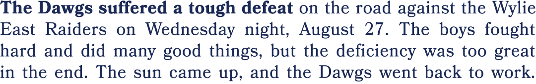 The Dawgs suffered a tough defeat on the road against the Wylie East Raiders on Wednesday night, August 27. The boys ...