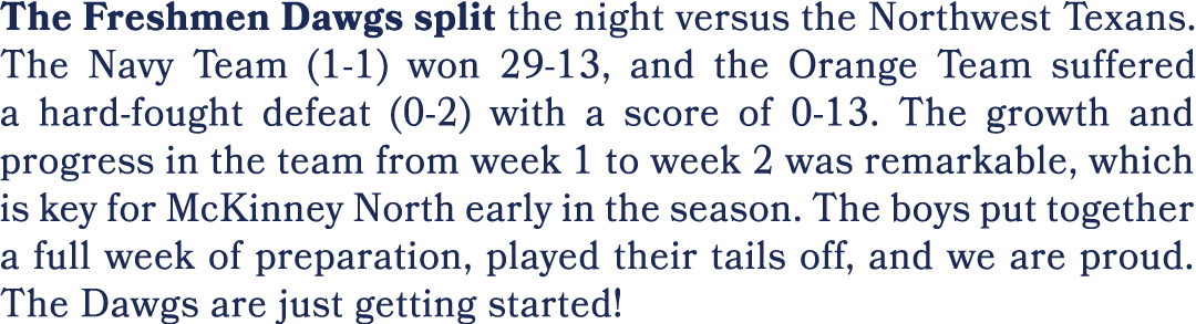 The Freshmen Dawgs split the night versus the Northwest Texans. The Navy Team (1 1) won 29 13, and the Orange Team su...