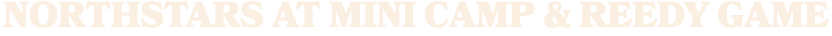 NORTHSTARS AT MINI CAMP & REEDY GAME