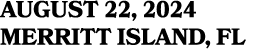 AUGUST 22, 2024 MERRITT ISLAND, FL
