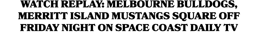 WATCH REPLAY: Melbourne Bulldogs, Merritt Island Mustangs Square Off Friday Night on Space Coast Daily TV