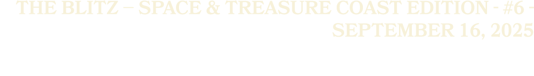 The Blitz – Space & Treasure Coast Edition #6 September 16, 2025