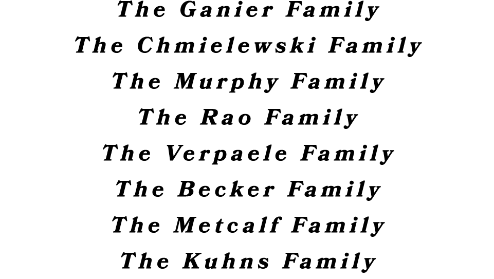 The Ganier Family The Chmielewski Family The Murphy Family The Rao Family The Verpaele Family The Becker Family The M...