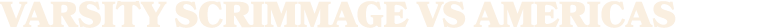 VARSITY SCRIMMAGE VS AMERICAS