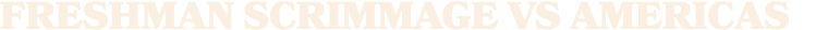 freshman SCRIMMAGE VS AMERICAS