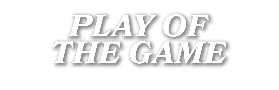 PLAY OF THE GAME