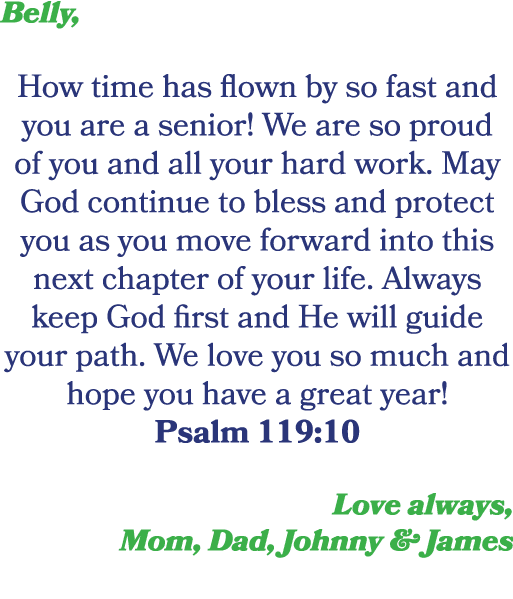 Belly, How time has flown by so fast and you are a senior! We are so proud of you and all your hard work. May God con...