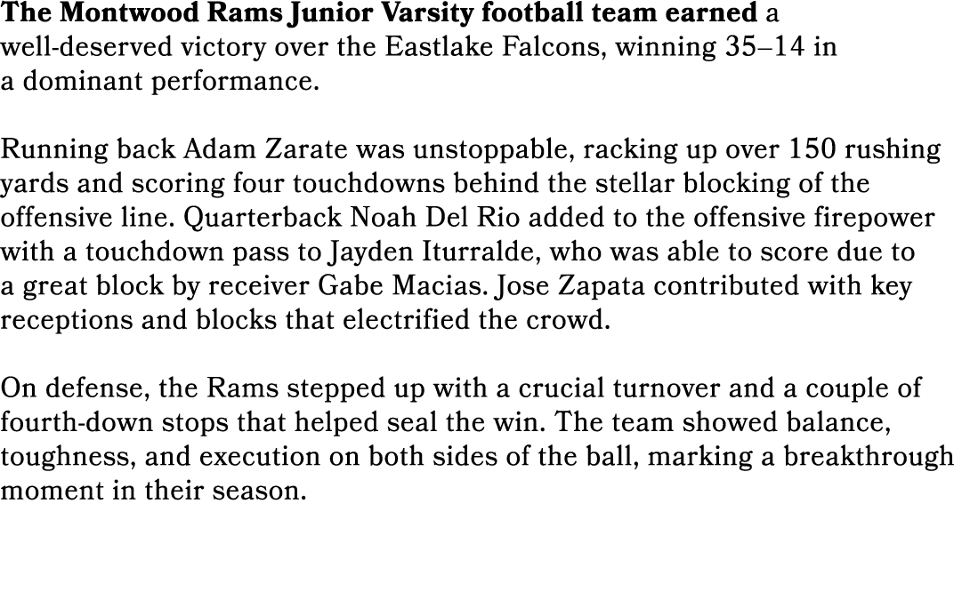 The Montwood Rams Junior Varsity football team earned a well deserved victory over the Eastlake Falcons, winning 35–1...