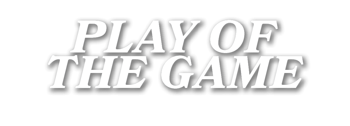 PLAY OF THE GAME