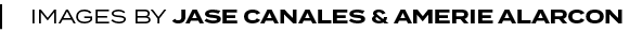 images by jase canales & AMERIE ALARCO