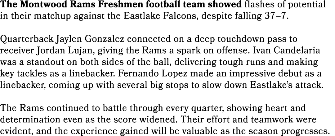 The Montwood Rams Freshmen football team showed flashes of potential in their matchup against the Eastlake Falcons, d...