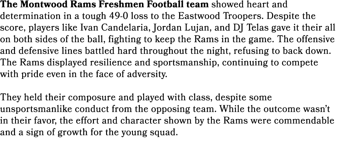 The Montwood Rams Freshmen Football team showed heart and determination in a tough 49 0 loss to the Eastwood Troopers...