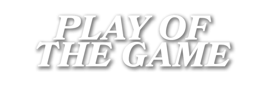PLAY OF THE GAME