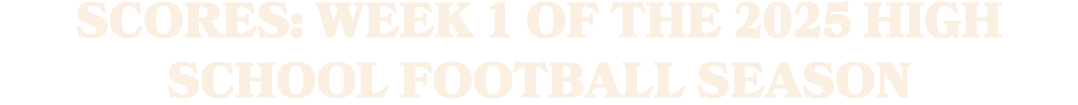 Scores: Week 1 of the 2025 high school football season