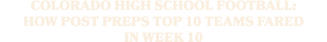 Colorado high school football: How Post Preps Top 10 teams fared in Week 10