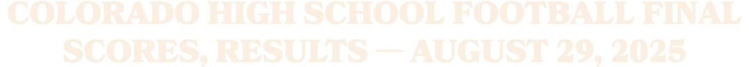 Colorado high school football final scores, results — August 29, 2025