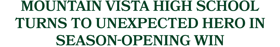 Mountain Vista High School turns to unexpected hero in season opening win