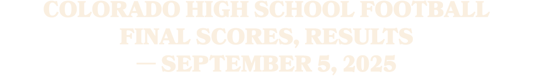 Colorado high school football final scores, results — September 5, 2025