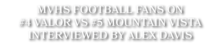 MVHS Football Fans on #4 Valor Vs #5 Mountain Vista Interviewed by Alex Davis